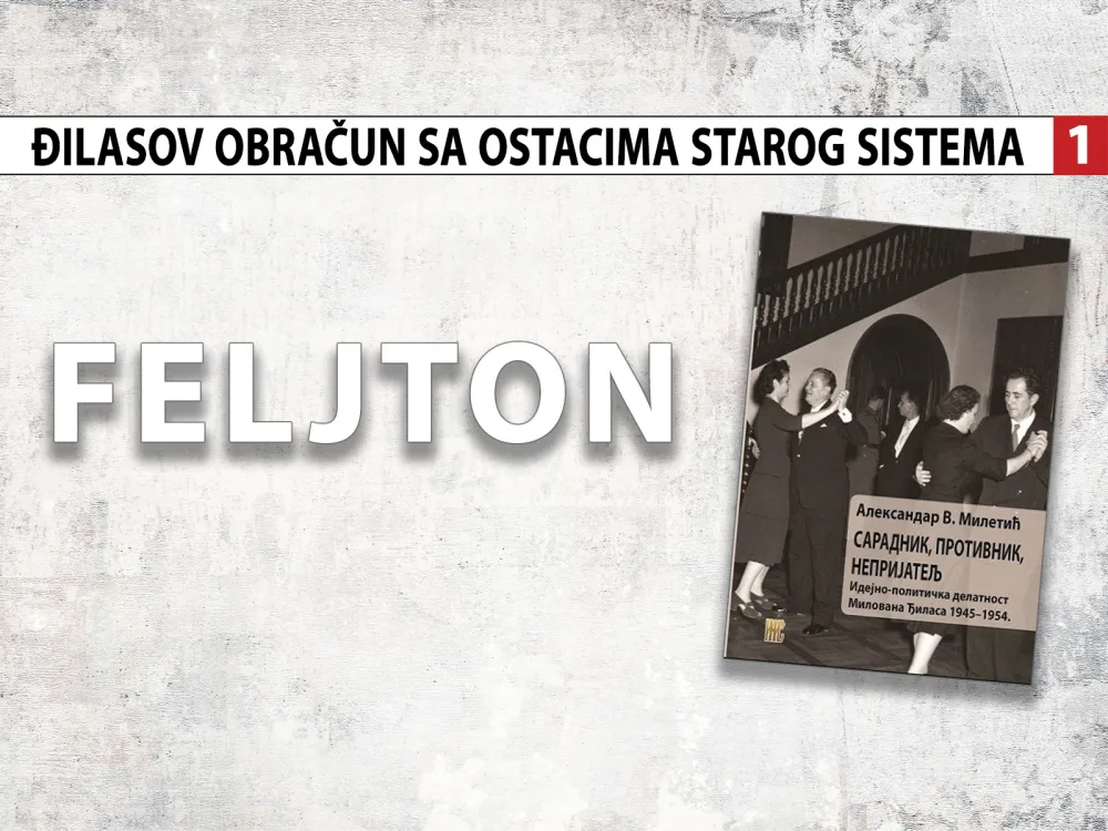 Đilasov obračun sa ostacima starog sistema (1): Odu&scaron;evljenje zanosnije &scaron;to je obračunavanje že&scaron;će