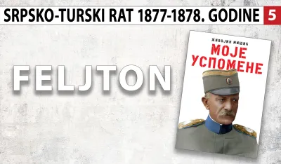 Uspomene vojvode Živojina Mi&scaron;ića - Srpsko-turski rat 1877 &ndash;1878. godine (5): Oslobođenje Ni&scaron;a od Turaka