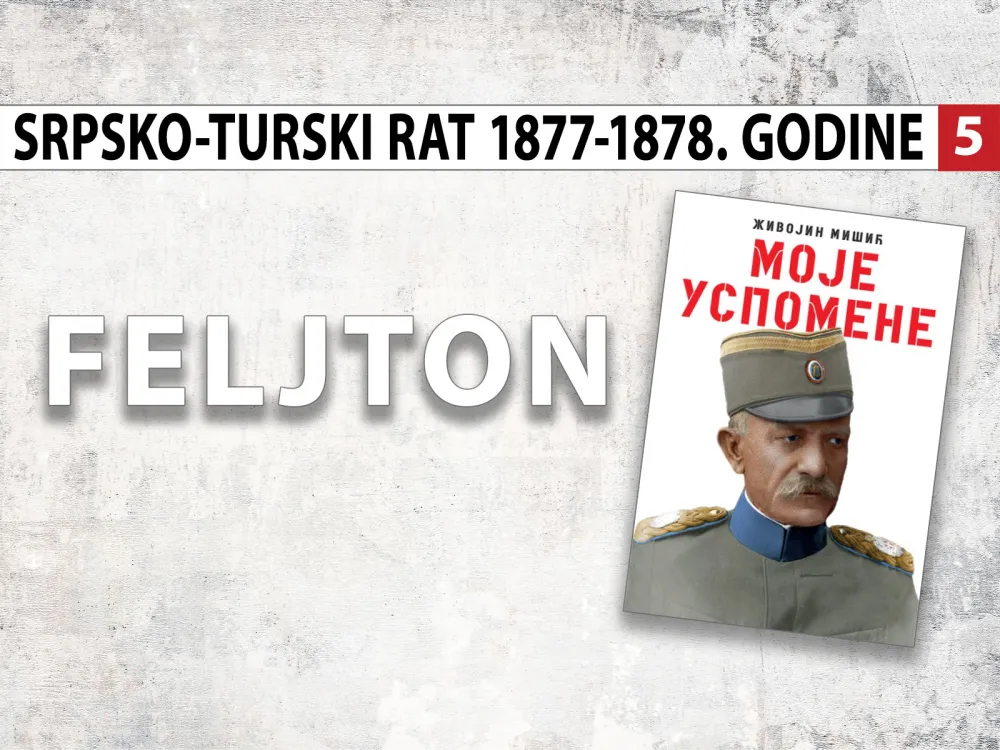 Uspomene vojvode Živojina Mi&scaron;ića - Srpsko-turski rat 1877 &ndash;1878. godine (5): Oslobođenje Ni&scaron;a od Turaka