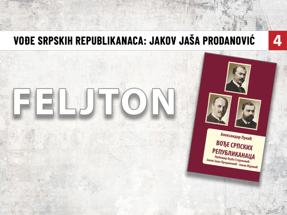 Vođe srpskih republikanaca - Jakov Ja&scaron;a Prodanović (4): Najuporniji protivnik jugoslovenske monarhije Karađorđevića