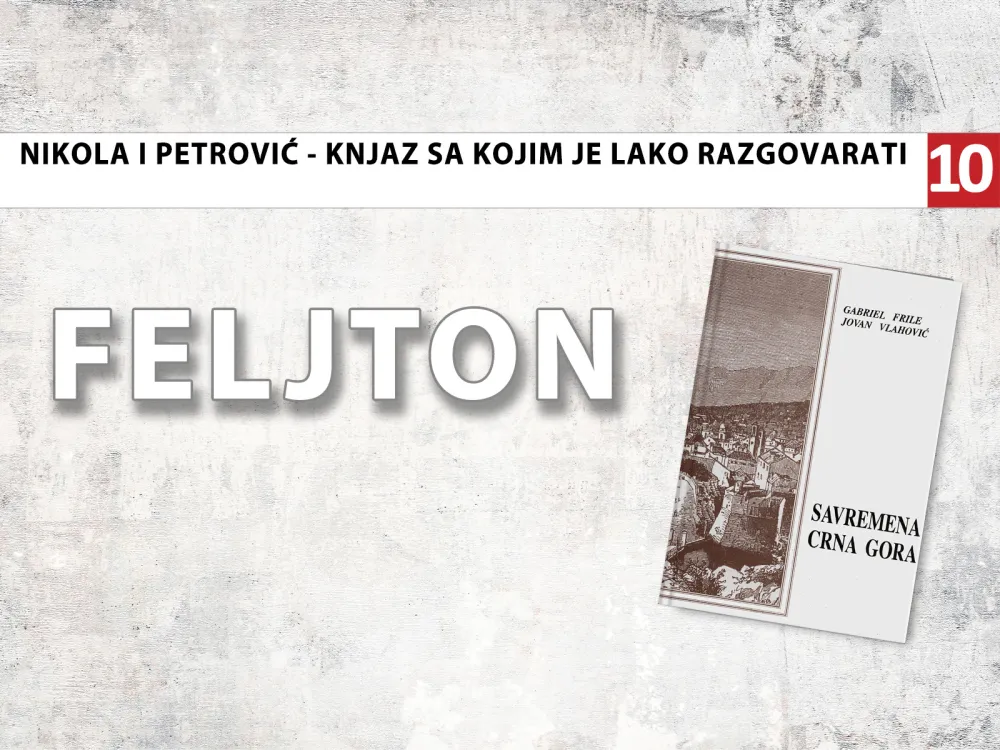 Nikola I Petrović - Knjaz sa kojim je lako razgovarati (10): Dnevno razgovarao i sa zadnjim službenikom