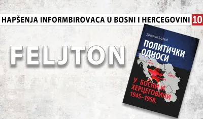 Hap&scaron;enja informbirovaca u Bosni i Hercegovini (10): Čovjek koji je ''sve zadužio zlom''